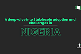 A deep-dive into Stablecoin adoption and challenges in Nigeria