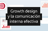Growth Design y la comunicación interna efectiva