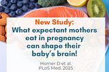 New Study: What expectant mothers eat in pregnancy can shape their baby’s brain!