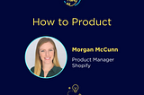 How to Product: Morgan McCunn