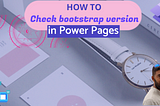 How to check the bootstrap version in Power Pages