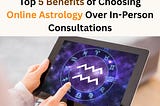 Top 5 Benefits of Choosing Online Astrology Over In-Person Consultations