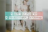 4 Must Have’s For A Transeasonal Wardrobe