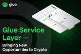 Glue Service Layer — Bringing New Opportunities to Crypto