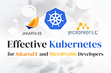 Effective Kubernetes for JakartaEE and Microprofile Developers