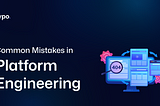 Common Mistakes in Platform Engineering