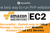 Serverpilot : Easiest way to Setup | Manage | Secure your PHP Website with Amazon Cloud EC2 Servers