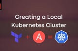 Create a Local Kubernetes Cluster With Terraform and Ansible