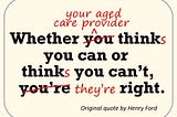 Whether your aged care provider thinks you can or thinks you can’t, they’re right