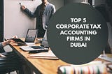 Top 5 Corporate Tax Accountants in Dubai