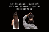 Exploring Non-Surgical Hair Replacement Options in Hyderabad