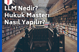 LLM Nedir? Hukuk Master’ı Nasıl Yapılır?