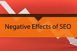 Negative Effects of SEO