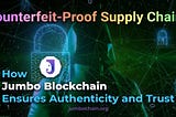 Counterfeit-Proof Supply Chains: How Jumbo Blockchain Ensures Authenticity and Trust