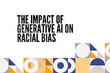 The Impact of Generative AI on Racial Bias