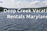 Deep Creek Vacation Rentals at Annapolis Maryland