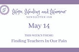 Hope Healing and Humour’s newsletterish May 14, topic is finding teachers in our pain