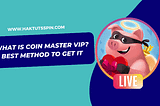 What is Coin Master VIP? — Haktuts Spin