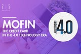 Mofin- the Credit Card in the 4.0 Technology Era