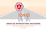 Angular Interceptors Unleashed: Solving Complex Scenarios with Ease. Practical Use Cases and Examples (2023) Photo Credits: Astrit Shuli