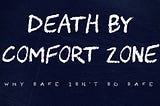 Death by Comfort Zone — Why safe isn’t so safe.