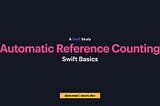 Swift Basics — Automatic Reference Counting (ARC)