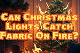 Illuminate the Holidays Safely: A Guide to Fire-Proof Christmas Light Installation