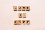 “Love Is Love” Written With Letter Blocks