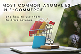 What are common anomalies in e-commerce? (And how to use them to increase revenue)
