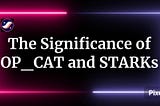 Significance of OP_CAT and STARKs