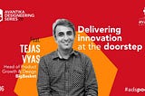 Delivering Innovation at the Doorstep: Tejas Vyas