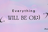 Everything will be ok!!!!!