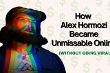 How Alex Hormozi Became Unmissable Online
