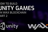 Create Games On WAX Using Unity, Part 2 — Letting Users Choose Their API