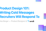 Product Design 101: Writing cold messages recruiters will respond to
