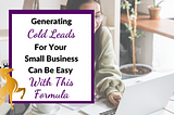 Image of the Title of the Article: Generating Cold Leads for Your Small Business Can Be Easy With This Formula