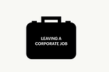 LEAVING A CORPORATE JOB