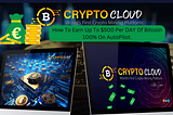 Crypto Cloud Review — How To Earn Up To $500 Per DAY Of Bitcoin 100% On AutoPilot.
