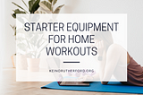 Starter Equipment for Home Workouts