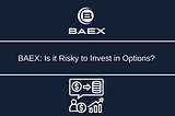 BAEX: Is it Risky to Invest in Options?