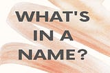 What’s In A Name?