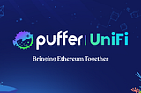 Get Ready for Puffer UniFi — Charting New Waters for Ethereum’s Ecosystem