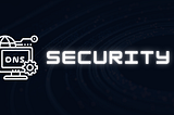 DNS Security: Your first line of defense