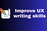 8 Tips to improve your UX writing skills