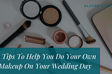 10 Tips to Help You Do Your Own Makeup on Your Wedding Day