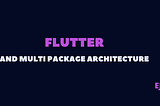 Building a multi-package project with flutter