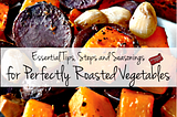 Essential Tips, Steps and Seasonings for Perfectly Roasted Vegetables