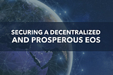 Securing a Decentralized & Prosperous EOS