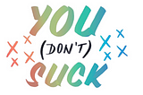 Colorful letters that say “You (don’t) Suck” Design by Soren Hamby