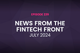 News From The FinTech Front (July 2024)